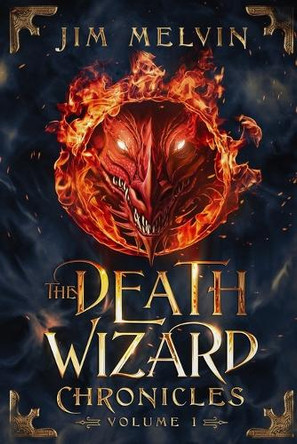 The Death Wizard Chronicles: Volume 1 Jim Melvin 9798992492224