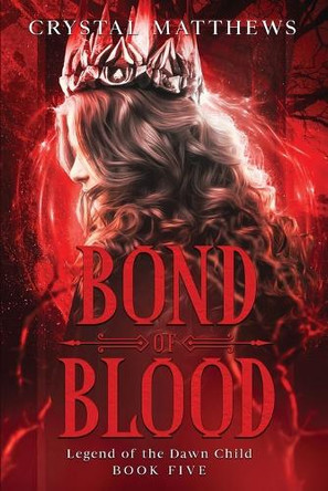 Bond of Blood: Legend of the Dawn Child Book Five Crystal Matthews 9798280986626