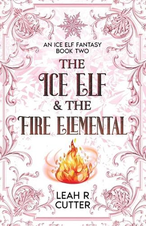 The Ice Elf & The Fire Elemental Leah R Cutter 9781644704547