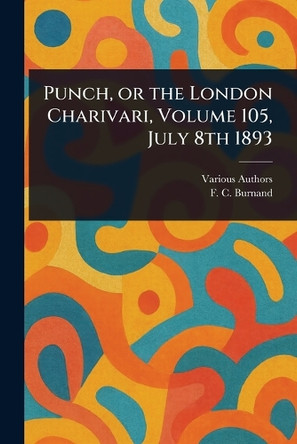 Punch, or the London Charivari, Volume 105, July 8th 1893 Various 9781023396127