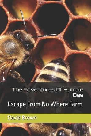 The Adventures Of Humble Bee: Escape From No Where Farm David Brown 9798280932265