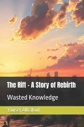 The Rift - A Story of Rebirth: Wasted Knowledge Yousef Houmod Albaloul 9798281901000