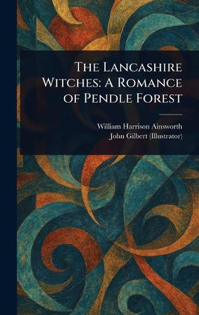 The Lancashire Witches: A Romance of Pendle Forest William Harrison Ainsworth 9781023045698