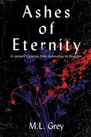 Ashes of Eternity: A vampire's journey from damnation to devotion. M L Grey 9798349281518
