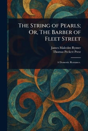 The String of Pearls; Or, The Barber of Fleet Street James Malcolm Rymer 9781023438186