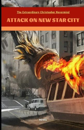 The Extraordinary Christopher Nevermind: Attack on New Star City Martin Willer 9798281730532