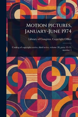 Motion Pictures, January-June 1974 Library Of Congress Copyright Office 9781023512435