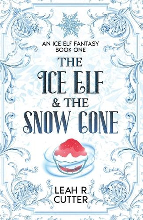 The Ice Elf & The Snow Cone Leah R Cutter 9781644704554