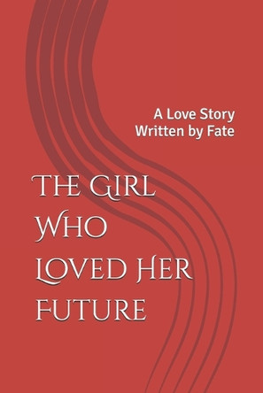 The Girl Who Loved Her Future: A Love Story Written by Fate Angel Jose 9798282120356