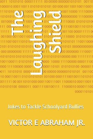 The Laughing Shield: Jokes to Tackle Schoolyard Bullies Victor E Abraham, Jr 9798282987683