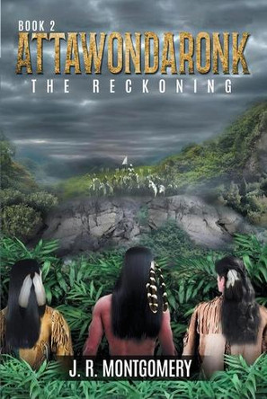 Attawondaronk: The Reckoning J R Montgomery 9781966823995