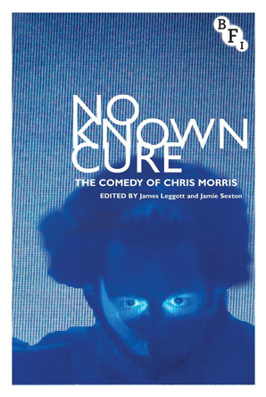 No Known Cure: The Comedy of Chris Morris James Leggott 9781844574803