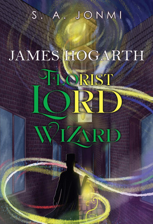James Hogarth: Florist, Lord, Wizard S. A. Jonmi 9781804397015