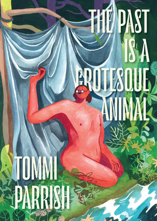 The Past is a Grotesque Animal Tommi Parrish 9798875001321