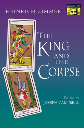 The King and the Corpse: Tales of the Soul's Conquest of Evil Heinrich Zimmer 9780691279480