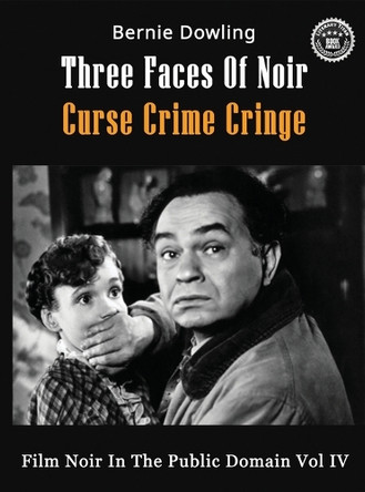 Three Faces Of Noir Curse Crime Cringe: Film Noir In The Public Domain Vol IV Bernie Dowling 9781763810020