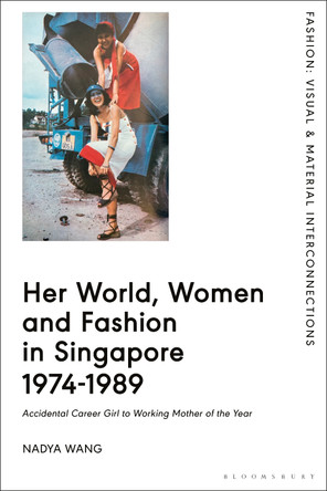 Her World, Women and Fashion in Singapore 1974-1989: Accidental Career Girl to Working Mother of the Year Dr Nadya Wang (LASALLE College of the Arts, University of the Arts Singapore, Singapore) 9781350465046 Her World, Women and Fashion in Singapore 1974-1989: Accidental Career Girl to Working Mother of the Year Dr Nadya Wang (LASALLE College of the Arts, University of the Arts Singapore, Singapore) 9781350465046