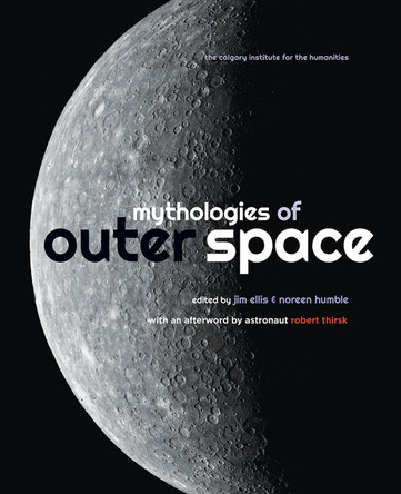 Mythologies of Outer Space Director Jim Ellis (Calgary Institute for the Humanities University of Calgary) 9781773855875