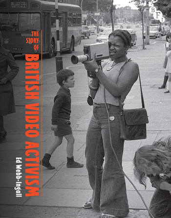 The Story of British Video Activism Ed Webb-Ingall 9781839022241