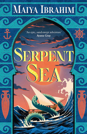 Serpent Sea: Sequel to Spice Road, the Sunday Times bestselling Arabian-inspired YA fantasy Maiya Ibrahim 9781399702126
