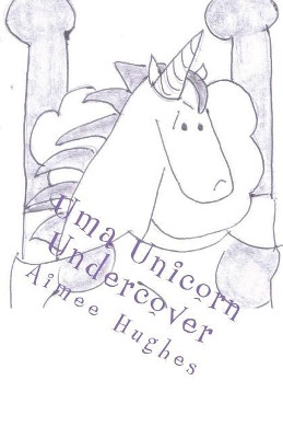 Uma Unicorn Undercover Aimee Hughes 9781723420917