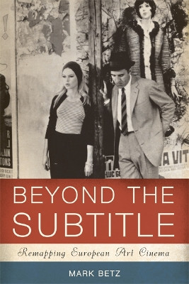 Beyond the Subtitle: Remapping European Art Cinema Mark Betz 9780816640362