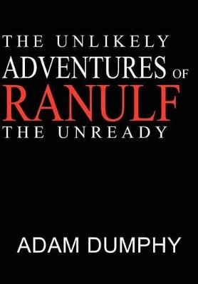 The Unlikely Adventures of Ranulf The Unready Adam Dumphy 9781418437336