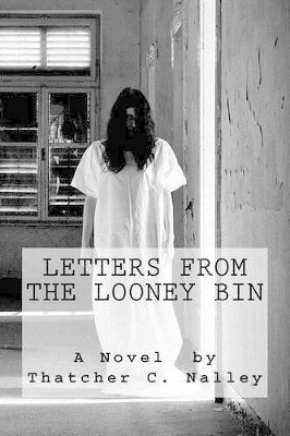 Letters From The Looney Bin Thatcher C Nalley 9781490988122