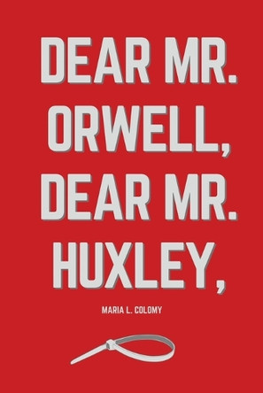 Dear Mr. Orwell, Dear Mr. Huxley, Maria L Colomy 9798349495519
