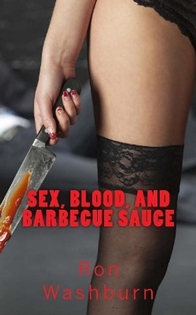 Sex, Blood, and Barbecue Sauce: A macabre tale of Jen of Hell Ron Washburn 9781541122536