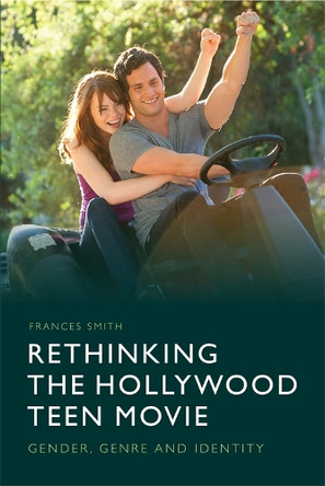Rethinking the Hollywood Teen Movie: Gender, Genre and Identity Frances Smith 9781474413091