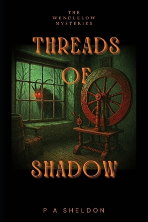 Threads of Shadow: The Wendlelow Mysteries P A Sheldon 9798323864713