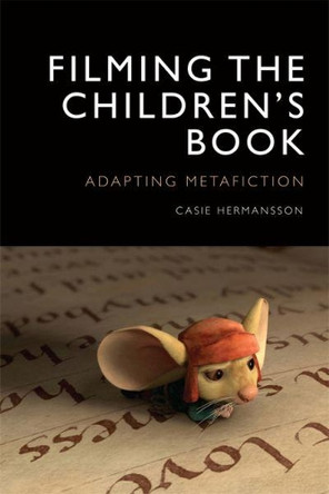 Filming the Children's Book: Adapting Metafiction Casie Hermansson 9781474413565