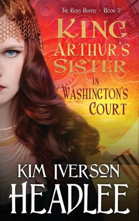 King Arthur's Sister in Washington's Court Kim Iverson Headlee 9781949997736