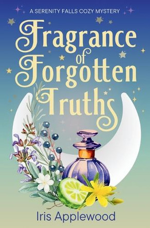 Fragrance of Forgotten Truths: A Serenity Falls Cozy Mystery Iris Applewood 9798990715233