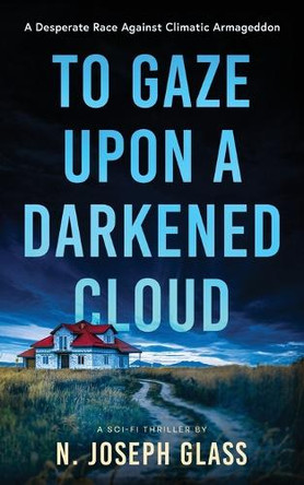 To Gaze Upon a Darkened Cloud: A Race Against Climactic Armageddon N Joseph Glass 9798990748446