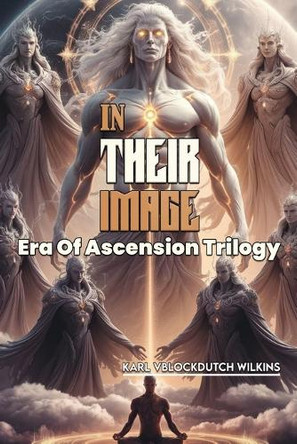 In Their Image: Rewriting humanity's Beginning. A Creation Tale Unlike Anything We've Ever Been Taught Karl Vblock Dutch Wilkins 9798307930236