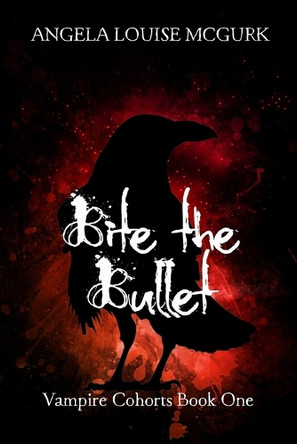 Bite the Bullet: Vampire Cohorts Book One Angela Louise McGurk 9798286932023