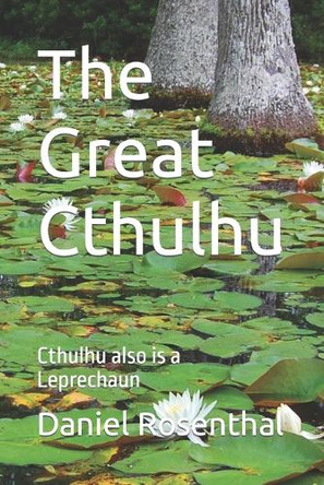 The Great Cthulhu: Cthulhu also is a Leprechaun Daniel Rosenthal 9798375219387