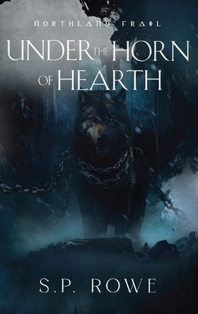 Under the Horn of Hearth: Northland Frail Sean P Rowe 9798992841107