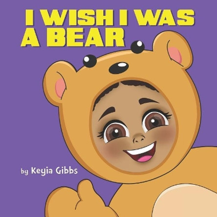 I Wish I Was A Bear Keyia Gibbs 9781799077756