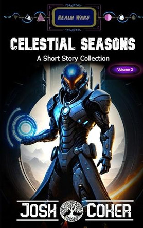 Celestial Seasons Volume 2: A Space Opera Portal Fiction Short Story Collection Josh Coker 9798309115938