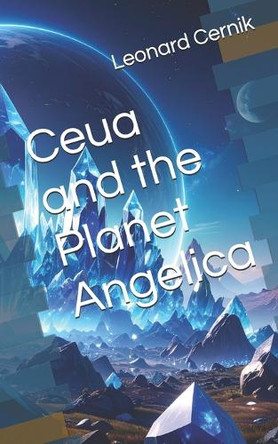 Ceua and the Planet Angelica Leonard Cernik 9798290200187