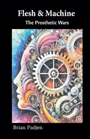 Flesh and Machine Brian P Padjen 9798231444830