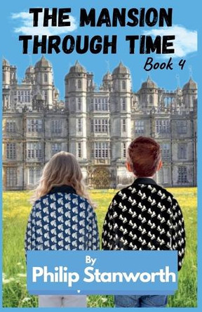 The Mansion Through Time Book 4 Philip Stanworth 9798231146611