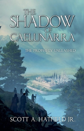 The Shadow of Caelunarra: The Prophecy Unleased Scott Hatfield 9798230088448