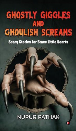 Ghostly Giggles and Ghoulish Screams: Scary Stories for Brave Little Hearts Nupur Pathak 9798898267629