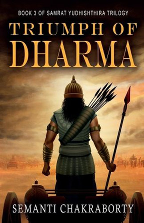 Triumph Of Dharma: Book 3 of Samrat Yudhishthira Trilogy Semanti Chakraborty 9798899847103