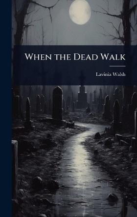 When the Dead Walk Lavinia Walsh 9781023717472