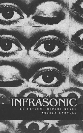 Infrasonic: An Extreme Horror Novel Aubrey Carvell 9798314961766